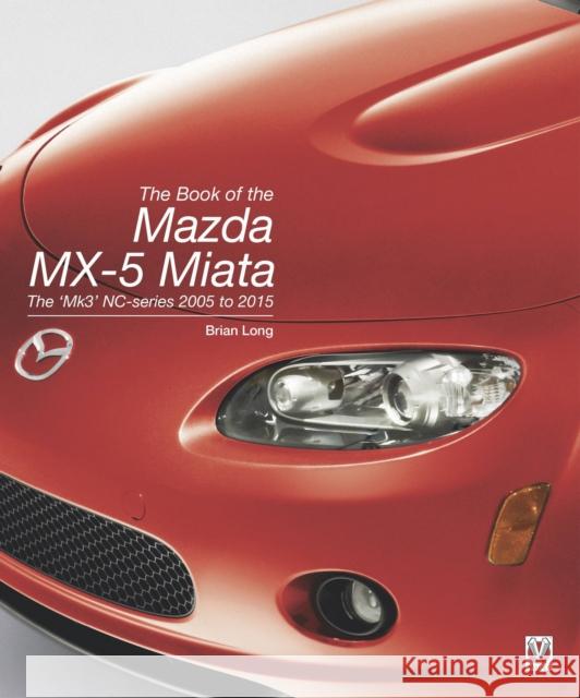 The Book of the Mazda Mx-5 Miata: The ‘Mk3’ Nc-Series 2005 to 2015 Brian Long 9781787112186