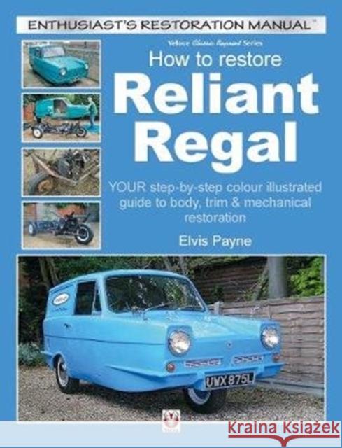 Reliant Regal, How to Restore: YOUR step-by-step colour illustrated guide to body, trim & mechanical restoration Elvis Payne 9781787112513