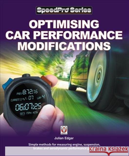 Optimising Car Performance Modifications: - Simple methods of measuring engine, suspension, brakes and aerodynamic performance gains Julian Edgar 9781787113183 Veloce Publishing