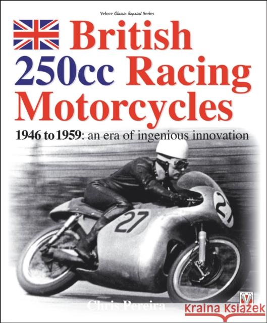 British 250cc racing Motorcycles 1946-1959: an era of ingenious innovation Chris Pereira 9781787113299 Veloce Publishing Ltd