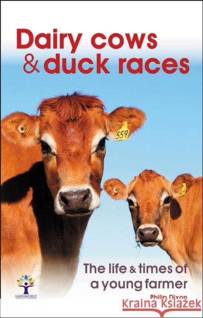 Dairy Cows & Duck Races - the Life & Times of a Young Farmer Philip Dixon 9781787113794 David & Charles