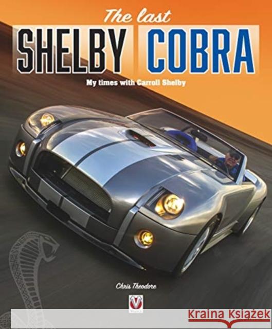 The Last Shelby Cobra: My Times with Carroll Shelby Chris Theodore 9781787114500 Veloce Publishing