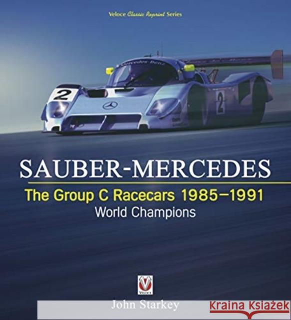 Sauber-Mercedes - The Group C Racecars 1985-1991: World Champions John Starkey 9781787114937