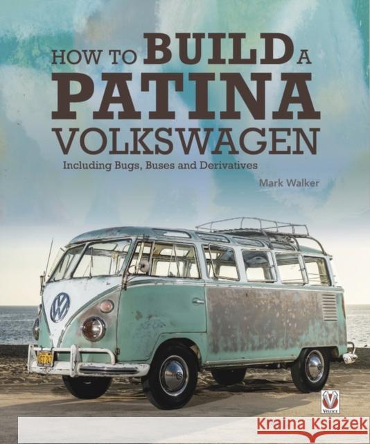 How to Build a Patina Volkswagen Mark Walker 9781787115002 David & Charles