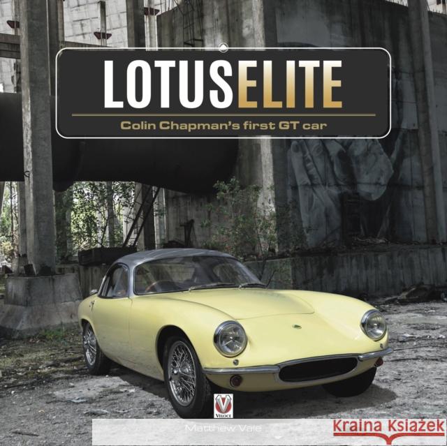 Lotus Elite: Colin Chapman’s First Gt Car Matthew Vale 9781787115170 David & Charles