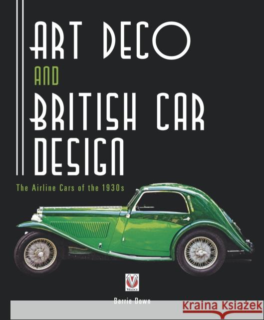 Art Deco and British Car Design: The Airline Cars of the 1930s Barrie Down 9781787116221