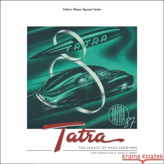 Tatra - The Legacy of Hans Ledwinka Ivan Margolius John G. Henry Erich Ledwinka 9781787116306