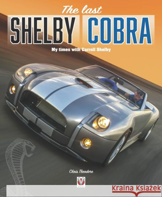 The Last Shelby Cobra: My Times with Carroll Shelby Chris Theodore 9781787117501 Veloce Publishing