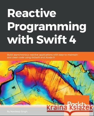 Reactive Programming with Swift 4 Navdeep Singh 9781787120211