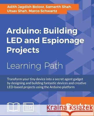 Arduino: Building LED and Espionage Projects Shah, Utsav 9781787121072 Packt Publishing