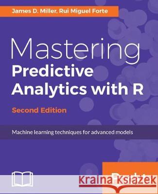 Mastering Predictive Analytics with R, Second Edition James D. Miller Rui Miguel Forte 9781787121393 Packt Publishing