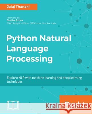 Python Natural Language Processing: Advanced machine learning and deep learning techniques for natural language processing Thanaki, Jalaj 9781787121423 Packt Publishing