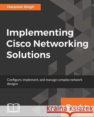 Implementing Cisco Networking Solutions Harpreet Singh 9781787121782 Packt Publishing