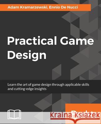 Practical Game Design: Learn the art of game design through applicable skills and cutting-edge insights Kramarzewski, Adam 9781787121799 Packt Publishing