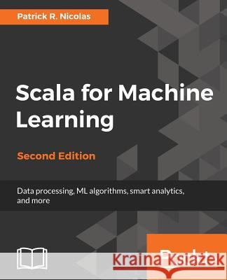 Scala for Machine Learning, Second Edition Patrick R 9781787122383 Packt Publishing