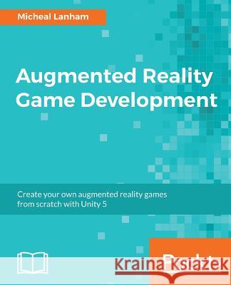 Augmented Reality Game Development Micheal Lanham 9781787122888 Packt Publishing