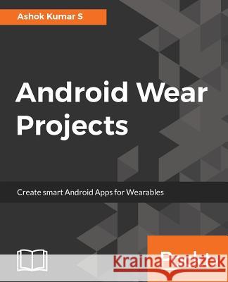Android Wear Projects Ashok Kuma 9781787123229