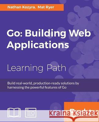 Go: Building Web Applications Nathan Kozyra Mat Ryer 9781787123496 Packt Publishing