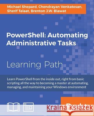 PowerShell Automating Administrative Tasks: The art of automating and managing Windows environments Talaat, Sherif 9781787123755 Packt Publishing