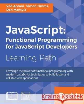 JavaScript: Functional Programming for JavaScript Developers Ved Antani Simon Timms Dan Mantyla 9781787124660 Packt Publishing