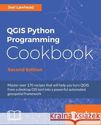 QGIS Python Programming Cookbook - Second Edition: Automating geospatial development Lawhead, Joel 9781787124837