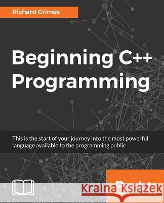 Beginning C++ Programming: Modern C++ at your fingertips! Grimes, Richard 9781787124943