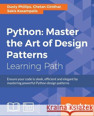 Python: Master the Art of Design Patterns Dusty Phillips Chetan Giridhar Sakis Kasampalis 9781787125186 Packt Publishing