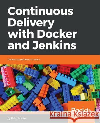 Continuous Delivery with Docker and Jenkins: Delivering software at scale Leszko, Rafal 9781787125230 Packt Publishing
