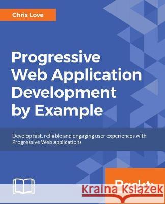 Progressive Web Application Development by Example Chris Love 9781787125421 Packt Publishing