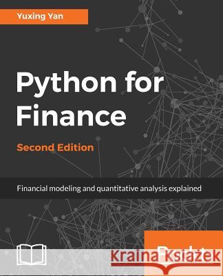 Python for Finance - Second Edition: Apply powerful finance models and quantitative analysis with Python Yan, Yuxing 9781787125698 Packt Publishing