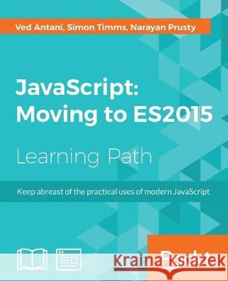JavaScript: Moving to ES2015 Antani, Ved 9781787125919 Packt Publishing