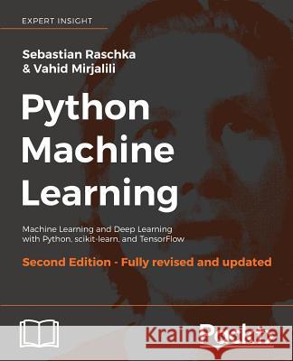 Python Machine Learning - Second Edition: Machine Learning and Deep Learning with Python, scikit-learn, and TensorFlow Raschka, Sebastian 9781787125933