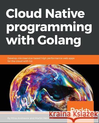 Cloud Native programming with Golang Helmich, Martin 9781787125988