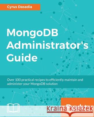 MongoDB Administrator's Guide Dasadia, Cyrus 9781787126480 Packt Publishing