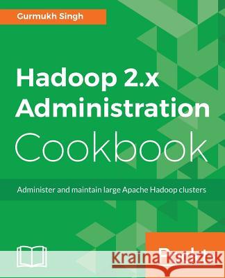 Hadoop 2.x Administration Cookbook Singh, Gurmukh 9781787126732