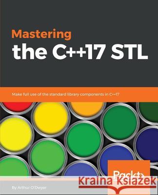 Mastering the C++17 STL: Make full use of the standard library components in C++17 O'Dwyer, Arthur 9781787126824 Packt Publishing