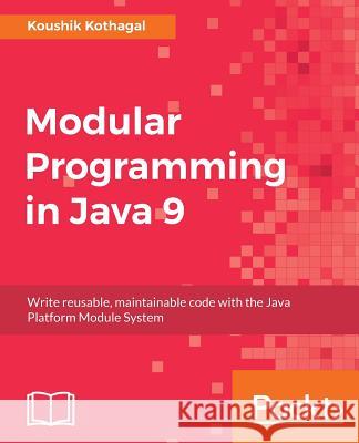 Modular Programming in Java 9 Koushik Kothagal 9781787126909 Packt Publishing