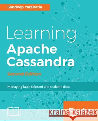 Learning Apache Cassandra, Second Edition Sandeep Yarabarla 9781787127296 Packt Publishing