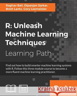 R Unleash Machine Learning Techniques: Smarter data analytics Bali, Raghav 9781787127340 Packt Publishing