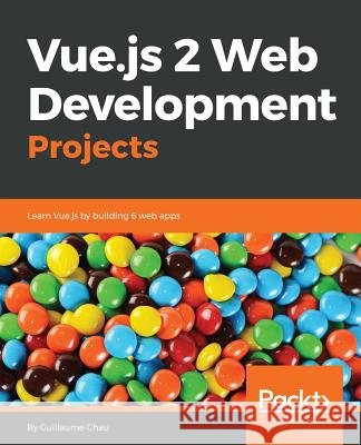 Vue.js 2 Web Development Projects Guillaume, Chau 9781787127463