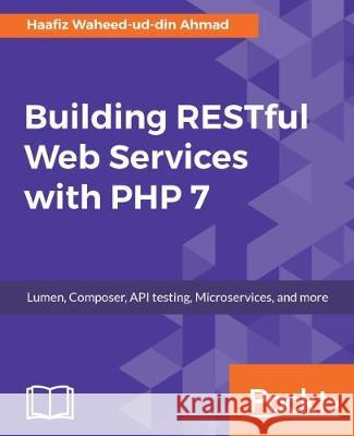 Building RESTful Web Services with PHP 7 Ahmad, Haafiz Waheed-Ud-Din 9781787127746 Packt Publishing