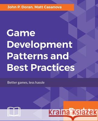 Game Development Patterns and Best Practices John P. Doran Matt Casanova 9781787127838 Packt Publishing