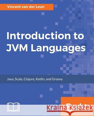 Introduction to JVM Languages Van Der Leun, Vincent 9781787127944 Packt Publishing