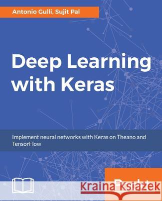 Deep Learning with Keras: Implementing deep learning models and neural networks with the power of Python Gulli, Antonio 9781787128422 Packt Publishing