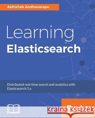 Learning Elasticsearch Abhishek Andhavarapu 9781787128453
