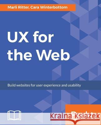 UX for the Web Marli Ritter Cara Winterbottom 9781787128477 Packt Publishing