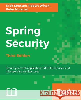 Spring Security - Third Edition: Secure your web applications, RESTful services, and microservice architectures Knutson, Mick 9781787129511 Packt Publishing