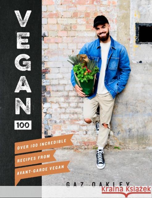 Vegan 100: Over 100 Incredible Recipes from Avant-Garde Vegan Gaz Oakley 9781787131248
