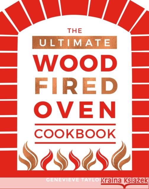 The Ultimate Wood-Fired Oven Cookbook: Recipes, Tips and Tricks that Make the Most of Your Outdoor Oven Genevieve Taylor 9781787131774 Quadrille Publishing Ltd