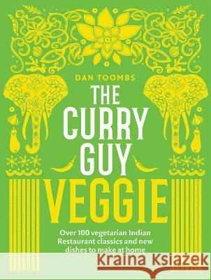 The Curry Guy Veggie: Over 100 Vegetarian Indian Restaurant Classics and New Dishes to Make at Home Dan Toombs 9781787132580